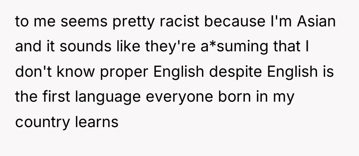 to me seems pretty racist because I'm Asian and it...