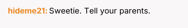 hideme21 Sweetie. Tell your parents.