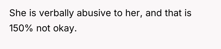 She is verbally abusive to her, and that is 150%...