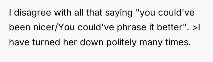 I disagree with all that saying "you could've been nicer/You...