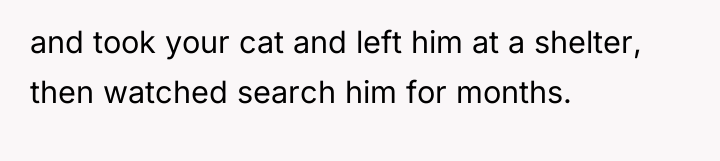 and took your cat and left him at a shelter,...