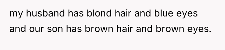 my husband has blond hair and blue eyes and our...