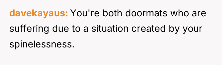 davekayaus You're both doormats who are suffering due to a...