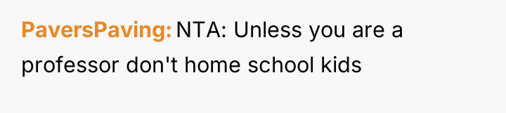 PaversPaving NTA: Unless you are a professor don't home school...