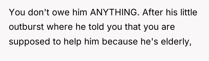 You don't owe him ANYTHING. After his little outburst where...