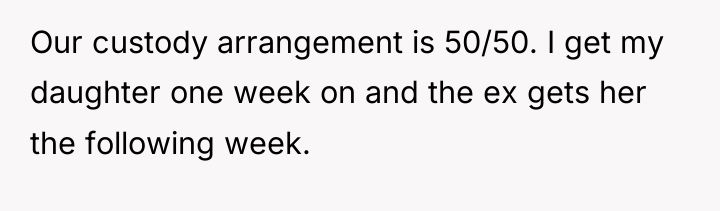 Our custody arrangement is 50/50. I get my daughter one...