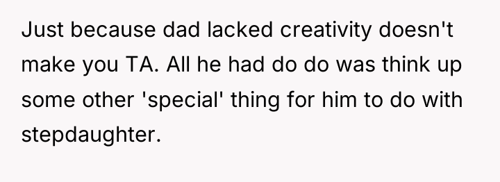 Just because dad lacked creativity doesn't make you TA. All...