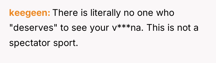 keegeen There is literally no one who "deserves" to see...