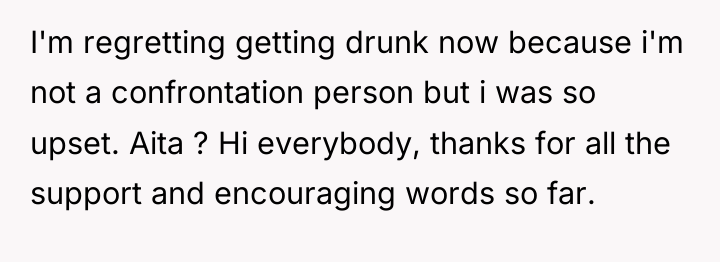 I'm regretting getting drunk now because i'm not a confrontation...