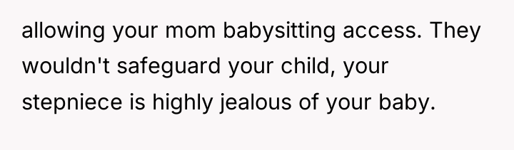 allowing your mom babysitting access. They wouldn't safeguard your child,...