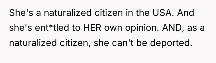 She's a naturalized citizen in the USA. And she's ent*tled...