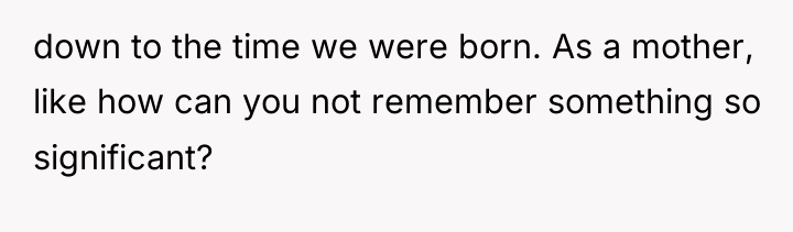 down to the time we were born. As a mother,...