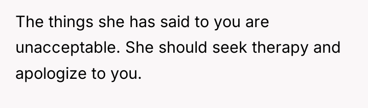 The things she has said to you are unacceptable. She...