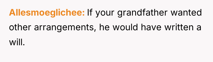 Allesmoeglichee If your grandfather wanted other arrangements, he would have...