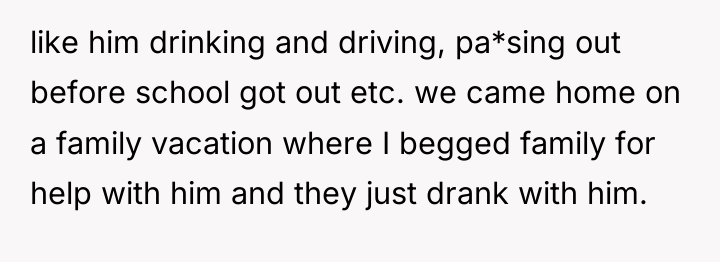 like him drinking and driving, pa*sing out before school got...