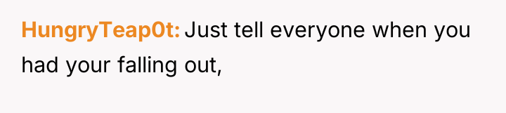 HungryTeap0t Just tell everyone when you had your falling out,