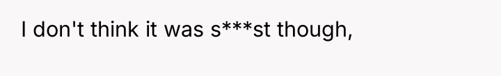 I don't think it was s***st though,