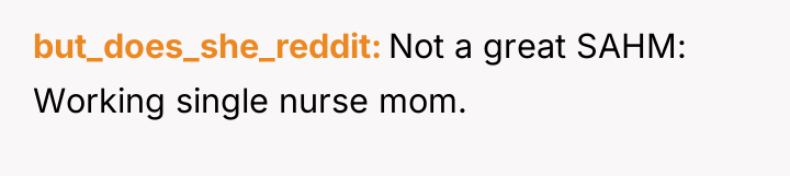 but_does_she_reddit Not a great SAHM: Working single nurse mom.