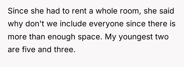 Since she had to rent a whole room, she said...