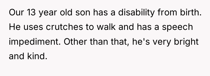 Our 13 year old son has a disability from birth....