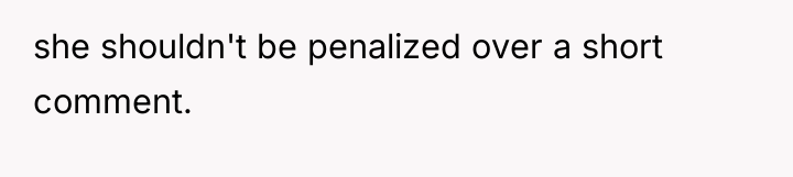 she shouldn't be penalized over a short comment.
