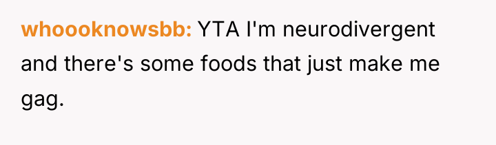 whoooknowsbb YTA I'm neurodivergent and there's some foods that just...