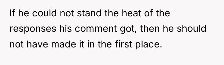If he could not stand the heat of the responses...