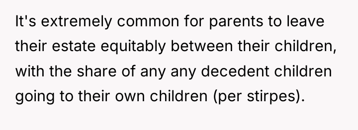 It's extremely common for parents to leave their estate equitably...