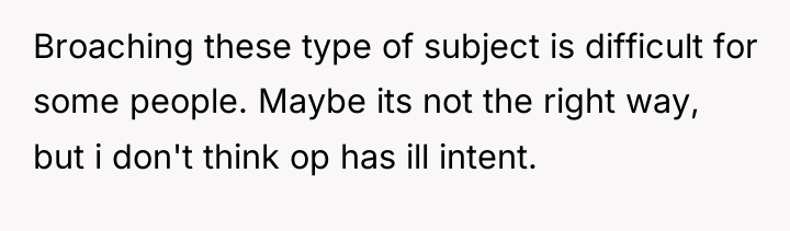 Broaching these type of subject is difficult for some people....