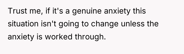 Trust me, if it's a genuine anxiety this situation isn't...
