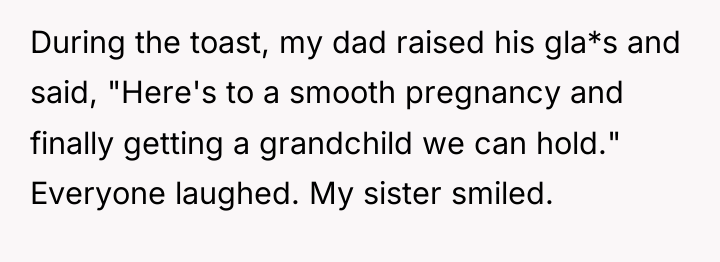 During the toast, my dad raised his gla*s and said,...