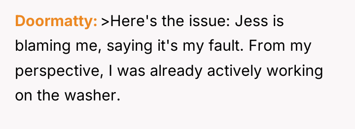 Doormatty >Here's the issue: Jess is blaming me, saying it's...