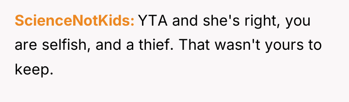 ScienceNotKids YTA and she's right, you are selfish, and a...