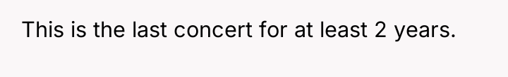 This is the last concert for at least 2 years.