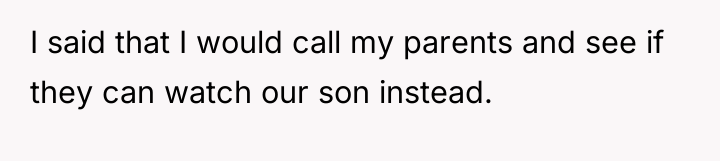 I said that I would call my parents and see...