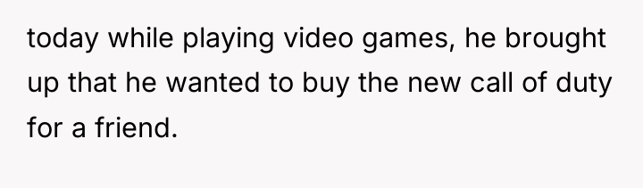 today while playing video games, he brought up that he...