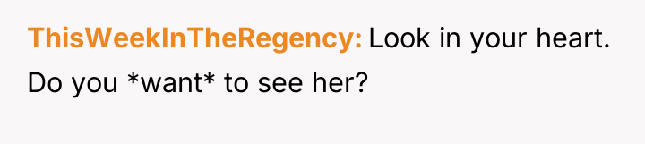 ThisWeekInTheRegency Look in your heart. Do you *want* to see...