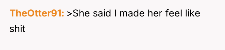 TheOtter91 >She said I made her feel like shit