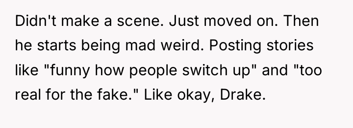 Didn't make a scene. Just moved on. Then he starts...