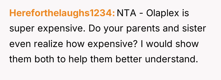 Hereforthelaughs1234 NTA - Olaplex is super expensive. Do your parents...