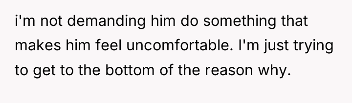 i'm not demanding him do something that makes him feel...
