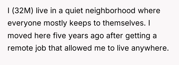 I (32M) live in a quiet neighborhood where everyone mostly...
