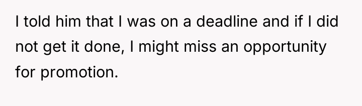 I told him that I was on a deadline and...