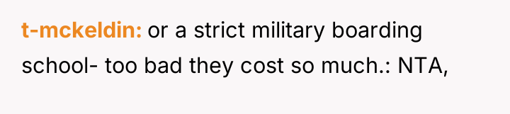 t-mckeldin or a strict military boarding school- too bad they...