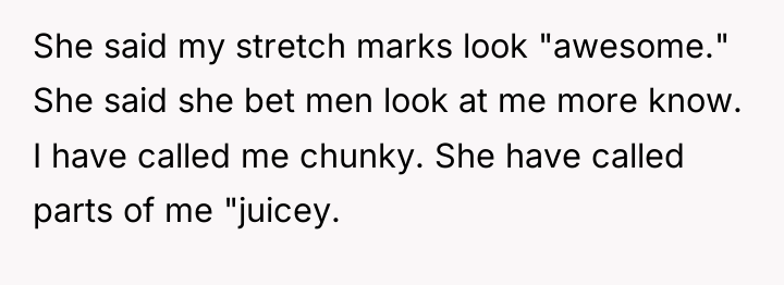 She said my stretch marks look "awesome." She said she...