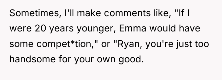 Sometimes, I'll make comments like, "If I were 20 years...