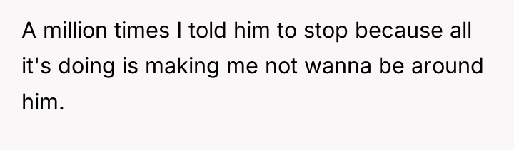 A million times I told him to stop because all...