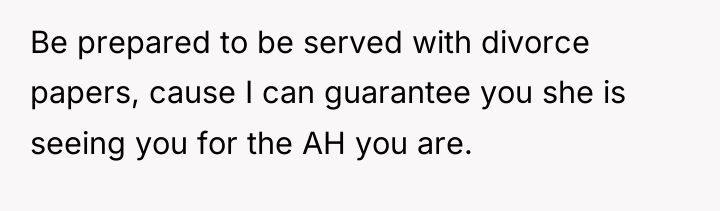 Be prepared to be served with divorce papers, cause I...