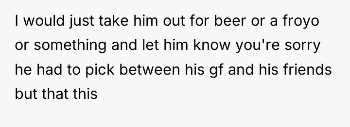 I would just take him out for beer or a...