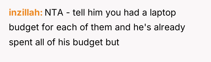 inzillah NTA - tell him you had a laptop budget...